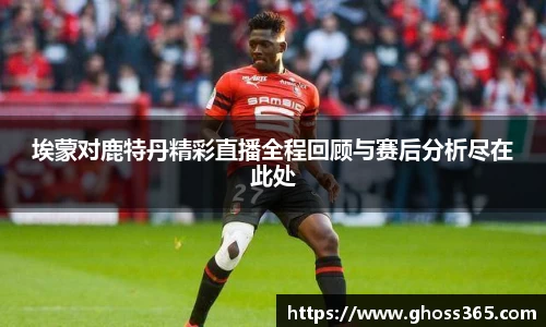 埃蒙对鹿特丹精彩直播全程回顾与赛后分析尽在此处